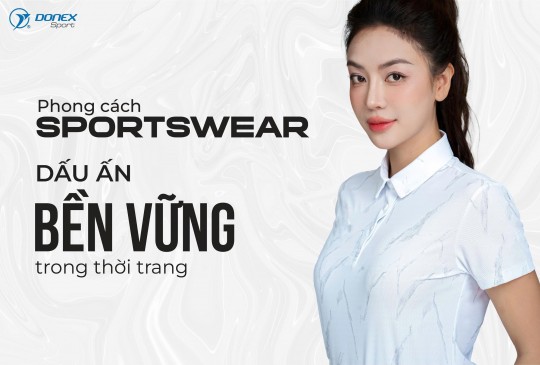 PHONG CÁCH SPORTSWEAR - DẤU ẤN BỀN VỮNG TRONG THỜI TRANG